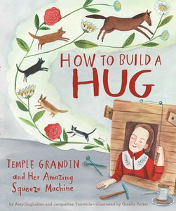 how to build a hug: temple grandin and her amazing squeeze machine