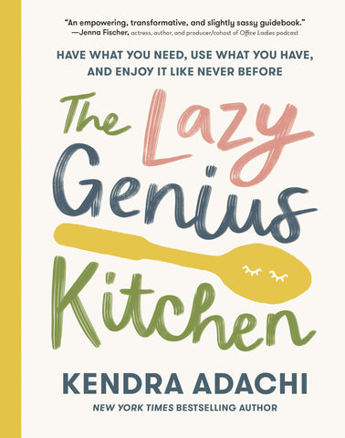 the lazy genius kitchen: have what you need, use what you have, and enjoy it like never before